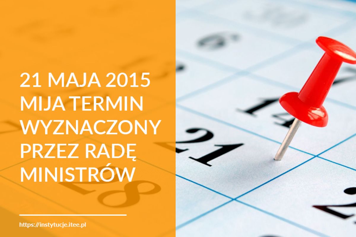 21 maja 2015 mija termin wyznaczony przez Radę Ministrów!